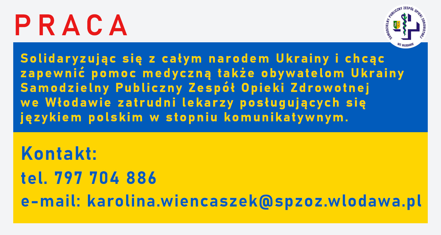 Solidaryzując się z całym narodem Ukrainy i chcąc zapewnić pomoc medyczną także obywatelom Ukrainy Samodzielny Publiczny Zespół Opieki Zdrowotnej we Włodawie zatrudni lekarzy posługujących się językiem polskim w stopniu komunikatywnym. Kontakt: tel. 797 704 886; e-mail: karolina.wiencaszek@spzoz.wlodawa.pl